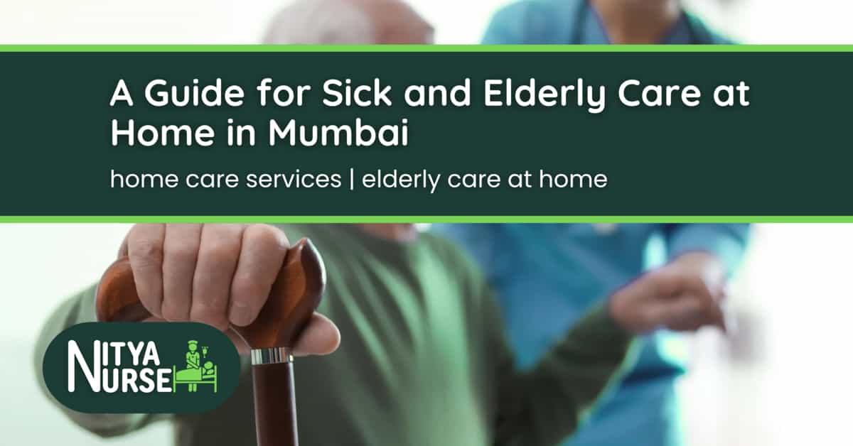 A Guide for Sick and Elderly Care at Home in Mumbai