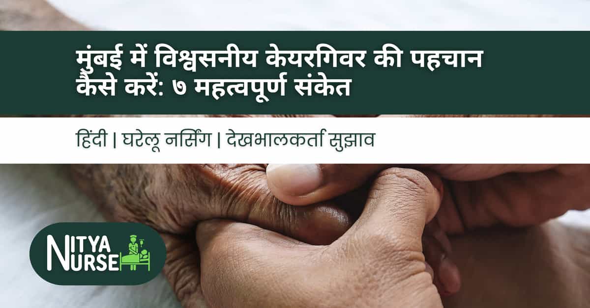 मुंबई में विश्वसनीय केयरगिवर की पहचान कैसे करें: ७ महत्वपूर्ण संकेत
