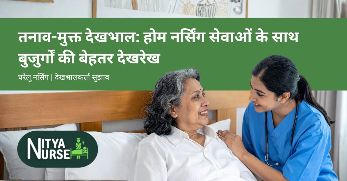 तनाव-मुक्त देखभाल: होम नर्सिंग सेवाओं के साथ बुजुर्गों की बेहतर देखरेख
