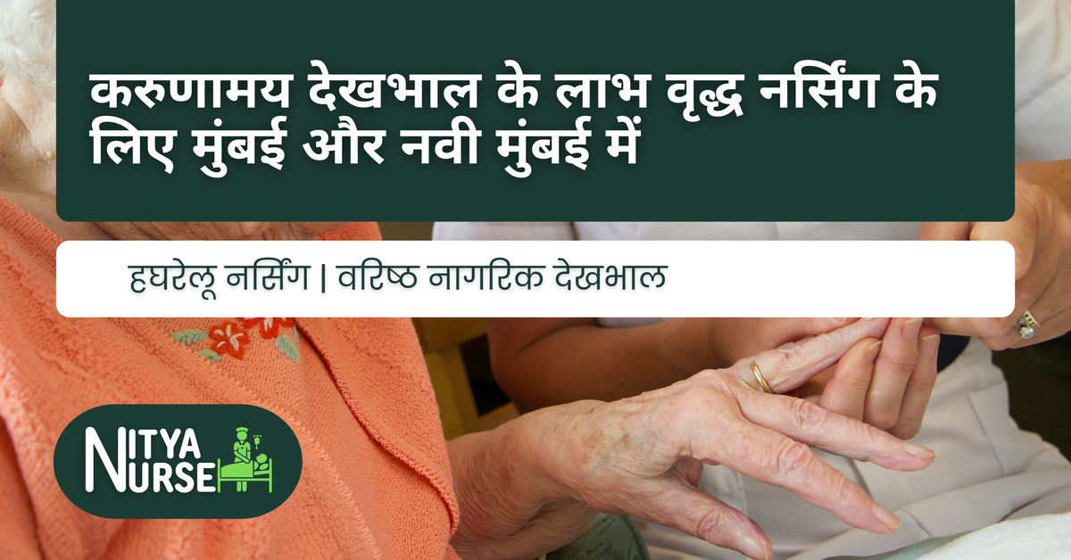 करुणामय देखभाल के लाभ वृद्ध नर्सिंग के लिए मुंबई और नवी मुंबई में