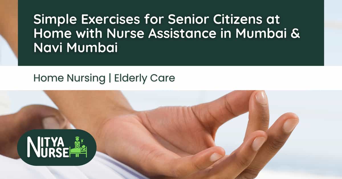 Simple Exercises for Senior Citizens at Home with Nurse Assistance in Mumbai & Navi Mumbai