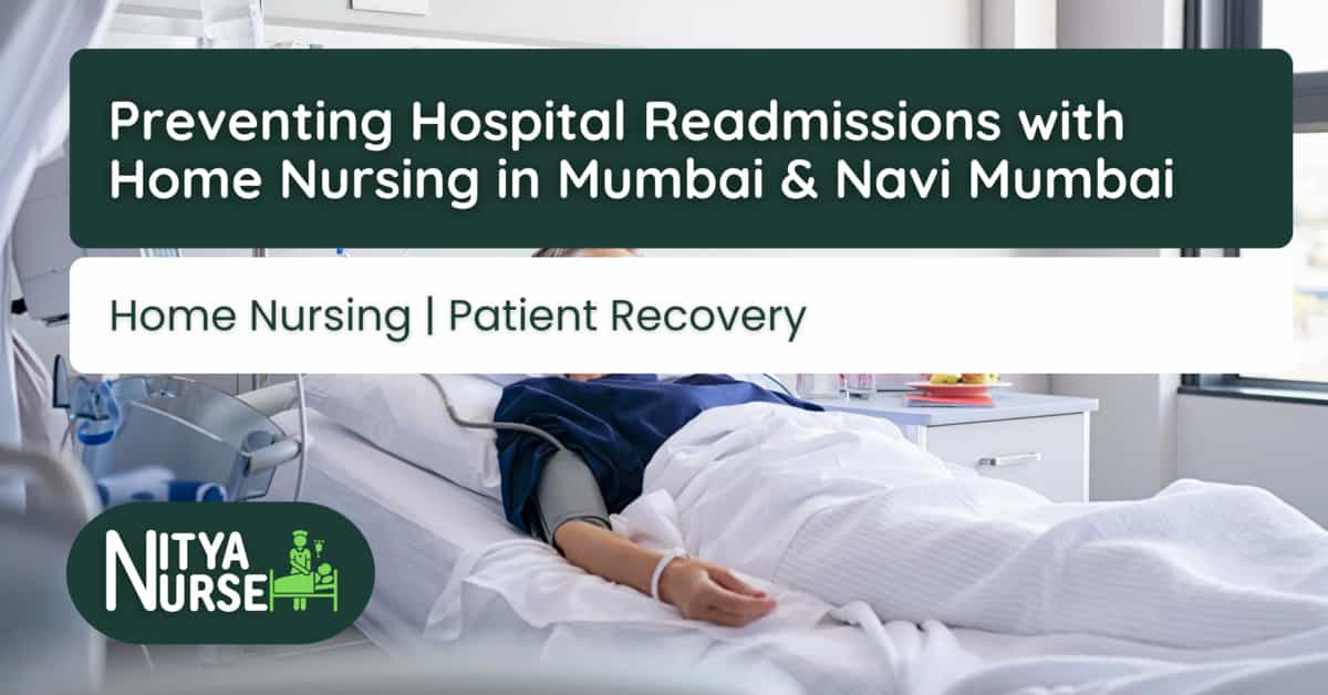 Preventing Hospital Readmissions with Home Nursing in Mumbai & Navi Mumbai