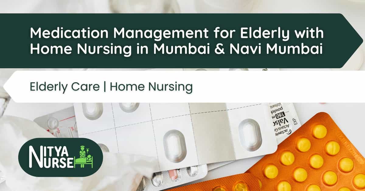 Medication Management for Elderly with Home Nursing in Mumbai & Navi Mumbai