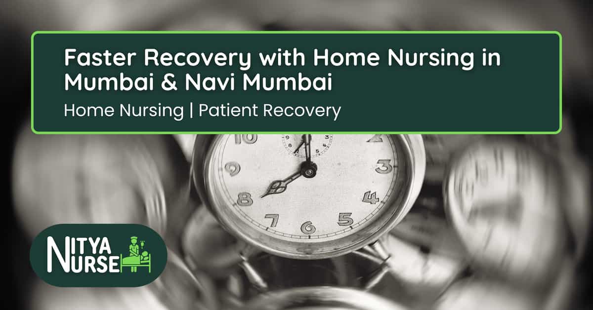 Faster Recovery with Home Nursing in Mumbai & Navi Mumbai