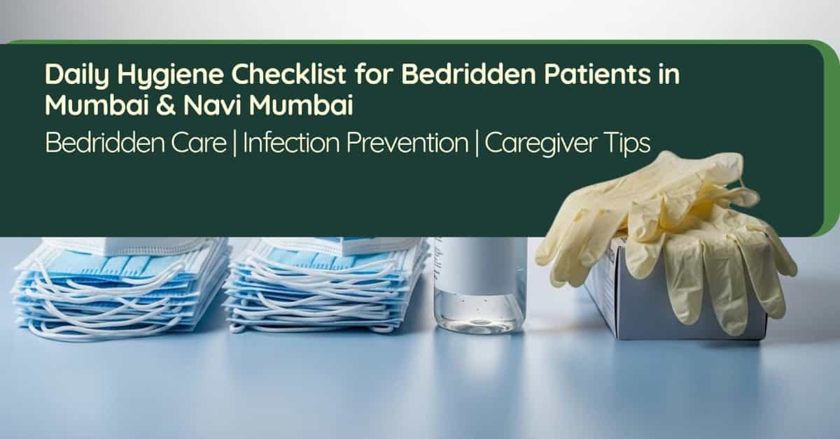 Daily Hygiene Checklist for Bedridden Patients in Mumbai & Navi Mumbai