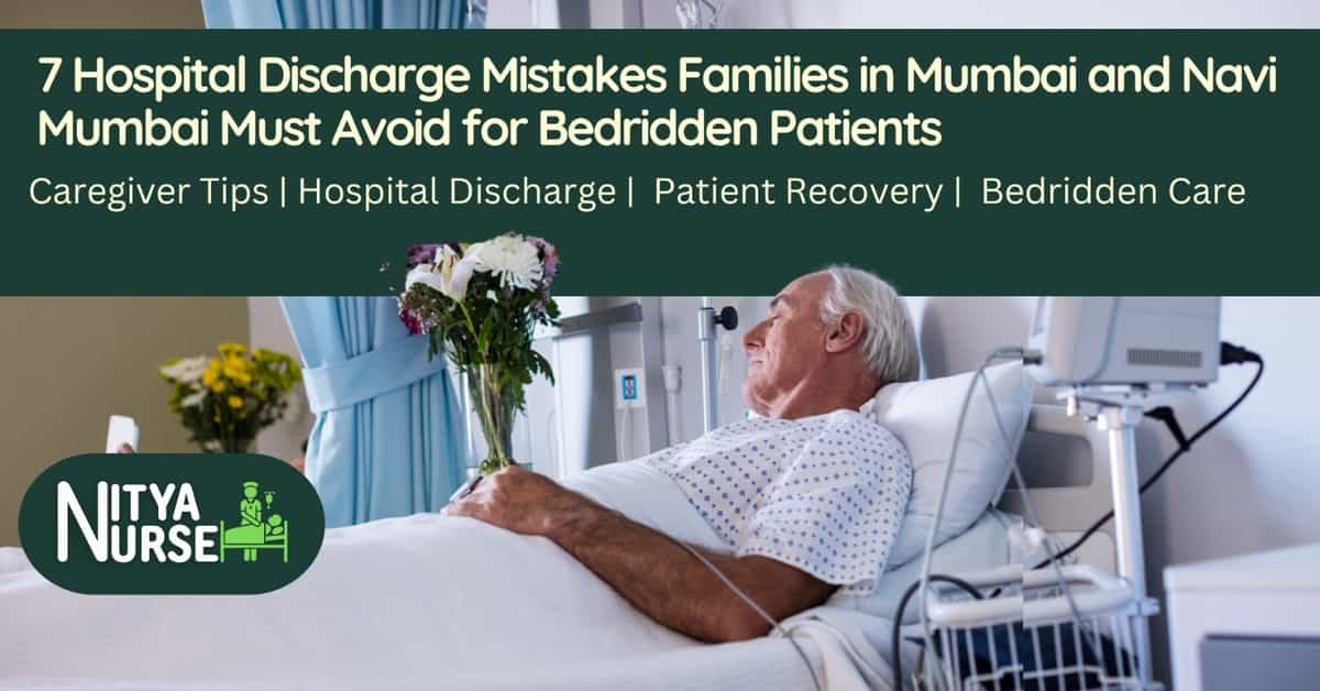 7 Hospital Discharge Mistakes Families in Navi Mumbai Must Avoid for Bedridden Patients