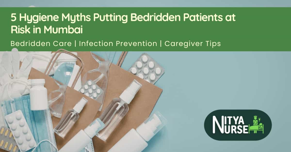 5 Hygiene Myths Putting Bedridden Patient Care at Risk in mumbai