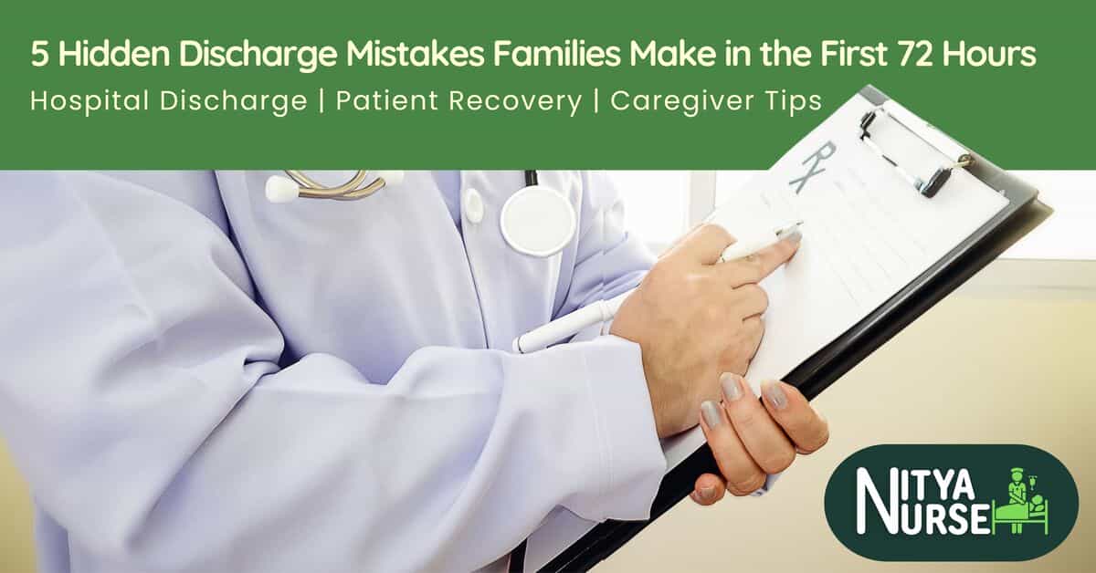 5 Hidden Discharge Mistakes Families Make in the First 72 Hours